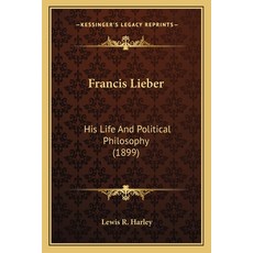 (영문도서) Francis Lieber: His Life And Political Philosophy (1899) Paperback, Kessinger Publishing, English, 9781163940242