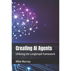 (영문도서) Creating AI Agents: Utilizing the LangGraph framework Paperback, Independently Published, English, 9798308499077