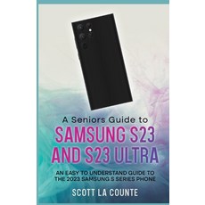 (영문도서) A Senior's Guide to the S23 and S23 Ultra: An Easy to Understand Guide to the 2023 Samsung S ... Paperback, SL Editions, English, 9781629175805