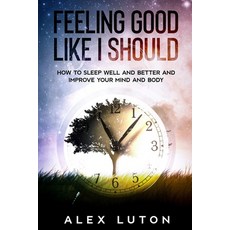 Feeling Good Like I Should: How to Sleep Better to Improve Your Mind Body and Life Paperback, Independently Published, English, 9798703568286
