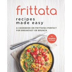 (영문도서) Frittata Recipes Made Easy: A Cookbook on Frittatas Perfect for Breakfast or Brunch Paperback, Independently Published, English, 9798760200334