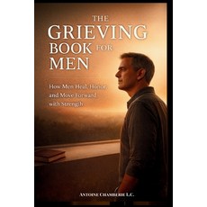 (영문도서)The Grieving Book for Men: How Man Heal Honor and Move Forward with Strength Paperback, Independently Published, English, 9798276296449