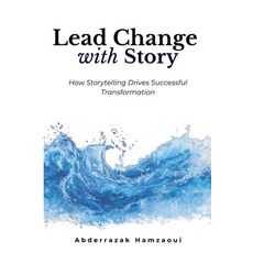 (영문도서)Lead Change with Story: How Storytelling Drives Successful Transformation Paperback, Hamzaoui Abderrazak, English, 9789920865821 Hamzaoui Abderrazak, English, 9789920865821