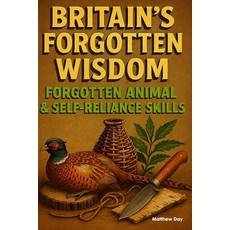 (영문도서)Britain's Forgotten Wisdom: Forgotten Animal & Selfreliance Skills Paperback, Independently Published, English, 9798269296302