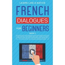 French Dialogues for Beginners Book 2: Over 100 Daily Used Phrases and Short Stories to Learn French... Paperback, Learn Like a Native, English, 9781802090062