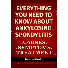 Everything you need to know about Ankylosing Spondylitis: Causes Symptoms Treatment Paperback, Independently Published, English, 9798746871565