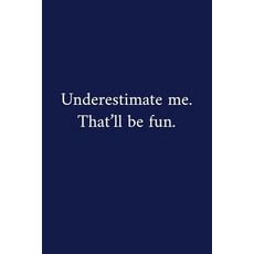Underestimate me. That'll be fun.: A Funny Notebook Graduation Gifts Cool Gag Gifts For Employee App... Paperback, Independently Published