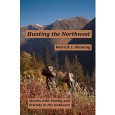 (영문도서)Hunting the Northwest: Stories with Family and Friends in the Outdoors Paperback, Independently Published, English, 9798480721348