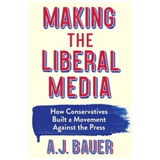 (영문도서)Making the Liberal Media: How Conservatives Built a Movement Against the Press Paperback, Columbia University Press, English, 9780231218368