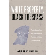 (영문도서) White Property Black Trespass: Racial Capitalism and the Religious Function of Mass Criminal... Paperback, New York University Press, English, 9781479823857