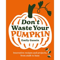 (영문도서) Don't Waste Your Pumpkin: Innovative Recipes and Projects from Stalk to Base Hardcover, Murdoch Books, English, 9781761500350