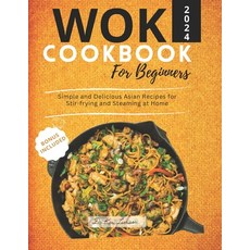 (영문도서) The Wok Cookbook for Beginners 2024: Simple and Delicious Asian Recipes for Stir-frying and S... Paperback, Independently Published, English, 9798877321304
