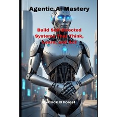 (英文圖書)Agentic Ai Mastery: Build Self-Directed Systems That Think Learn and Act 平裝版, Independently Published, 英文