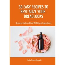 (영문도서) 39 Easy Recipes to Revitalize Your Dreadlocks: Discover the Benefits of All-Natural Ingredients Paperback, Lulu.com, English, 9781667145969