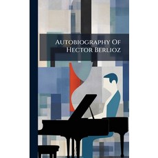 (영문도서)Autobiography Of Hector Berlioz Hardcover, Hutson Street Press, English, 9781024360042