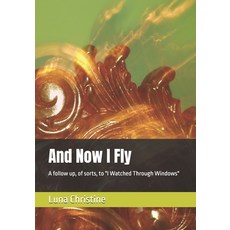 (영문도서)And Now I Fly: A follow up of sorts to "I Watched Through Windows" Paperback, Independently Published, English, 9798816008020