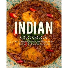 Indian Cookbook: An Indian Cookbook Filled with Authentic Indian Recipes Paperback, Createspace Independent Publishing Platform