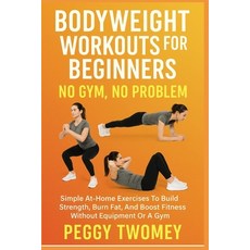 (영문도서)Bodyweight Workouts for Beginners: NO GYM NO PROBLEM: Simple At-Home Exercises... Paperback, Independently Published, English, 9798264285219
