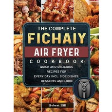 (영문도서) The Complete Fichaiy AIR FRYER Cookbook: Quick and Delicious Recipes for Every... Hardcover, Robert Hill, English, 9781803200194