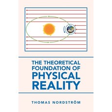 The Theoretical Foundation of Physical Reality Paperback, Authorhouse UK