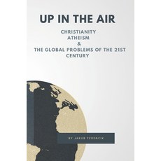 Up in the Air: Christianity Atheism & the Global Problems of the 21st Century Paperback, Independently Published