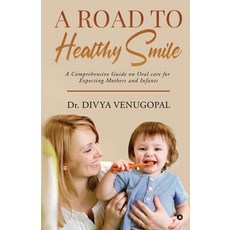 A Road to Healthy Smile: A Comprehensive Guide on Oral Care for Expecting Mothers and Infants Paperback, Notion Press