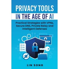 (영문도서)Privacy Tools in the Age of AI: Practical Strategies with VPNs Secure DNS Priv... Paperback, Lin Song, English, 9798991776295