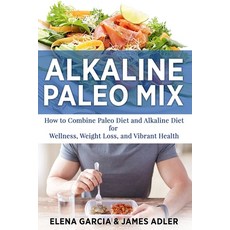 (영문도서) Alkaline Paleo Mix: How to Combine Paleo Diet and Alkaline Diet for Wellness Weight Loss an... Paperback, Your Wellness Books, English, 9781913517663