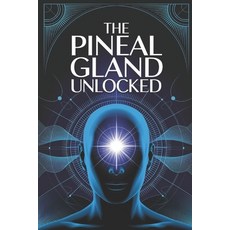 (영문도서) The Pineal Gland Unlocked: A Complete Guide to Activating the Pineal Gland for... Paperback, Independently Published, English, 9798312663167