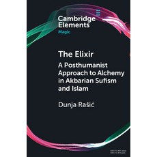 (영문도서)The Elixir: A Posthumanist Approach to Alchemy in Akbarian Sufism and Islam Paperback, Cambridge University Press, English, 9781009777018