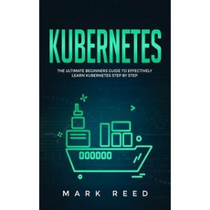 Kubernetes: The Ultimate Beginners Guide to Effectively Learn Kubernetes Step-by-Step Paperback, Independently Published