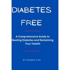 (영문도서) Diabetes Free: A Comprehensive Guide to Beating Diabetes and Reclaiming Your Health Paperback, Independently Published, English, 9798878968119
