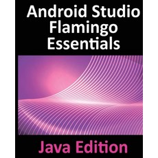 (영문도서) Android Studio Flamingo Essentials - Java Edition: Developing Android Apps Using Android Stud... Paperback, Payload Media, Inc., English, 9781951442712