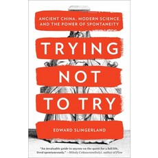 (영문도서) Trying Not to Try: Ancient China Modern Science and the Power of Spontaneity Paperback, Crown Publishing Group (NY), English, 9780770437633