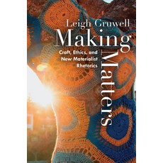 (영문도서) Making Matters: Craft Ethics and New Materialist Rhetorics Paperback, Utah State University Press, English, 9781646422548
