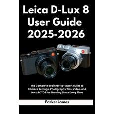 (영문도서)Leica D-Lux 8 User Guide 2025-2026: The Complete Beginner-to-Expert Guide to Cam... Paperback, Independently Published, English, 9798296813602