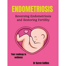 (영문도서) Endometriosis: REVERSING ENDOMETRIOSIS AND RESTORING FERTILITY: Your complete roadmap to well... Paperback, Independently Published, English, 9798883710307