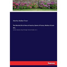 (영문도서)The Married Life of Anne of Austria Queen of France Mother of Louis XIV. : and... Paperback, Hansebooks, English, 9783337310141