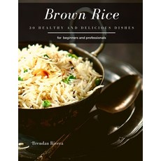 Brown Rice: 30 Healthy and delicious dishes Paperback, Independently Published