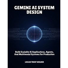 (영문도서)Gemini AI System Design: Build Scalable Ai Applications Agents And Multimodal... Paperback, Independently Published, English, 9798259493131 Independently Published, English, 9798259493131
