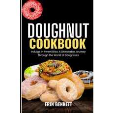 (영문도서) Doughnut Cookbook: Indulge in Sweet Bliss: A Delectable Journey Through the World of Doughnuts Paperback, Independently Published, English, 9798883928528