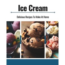 (영문도서) Ice Cream: Delicious Recipes To Make At Home Paperback, Independently Published, English, 9798326038005
