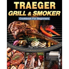 Traeger Grill & Smoker Cookbook For Beginners: The Complete Cookbook with Tasty BBQ Recipes to Enjoy... Paperback, Bob Clark, English, 9781801668224