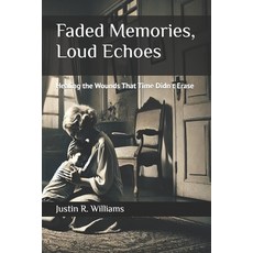 (영문도서) Faded Memories Loud Echoes: Healing the Wounds That Time Didn't Erase Paperback, Independently Published, English, 9798312369526