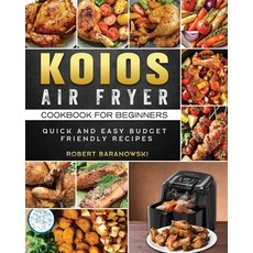 (영문도서) KOIOS Air Fryer Cookbook for Beginners: Quick and Easy Budget Friendly Recipes Paperback, Robert Baranowski, English, 9781803200101