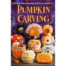 (영문도서) Pumpkin Carving: Crafting Spooky Masterpieces for Fall and Halloween Paperback, Independently Published, English, 9798301474767