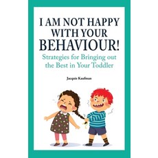 (영문도서) I Am Not Happy with Your Behaviour!: Strategies for Bringing out the Best in Your Toddler Paperback, Hummingbird Publishing, English, 9781777483401