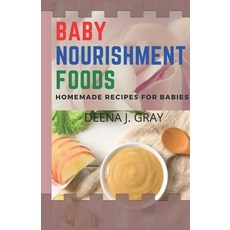 Baby Nourishment Foods: Best Nourishing Homemade Recipes for Babies' Healthy Nutrition Paperback, Independently Published, English, 9798746443984
