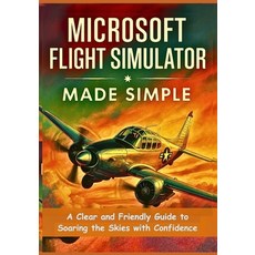 (영문도서)Microsoft Flight Simulator Made Simple: A Clear and Friendly Guide to Soaring th... Paperback, Independently Published, English, 9798293329458
