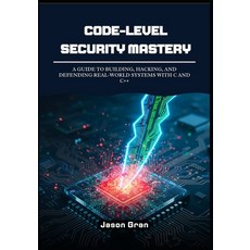 (영문도서)Code-Level Security Mastery: A Guide to Building Hacking and Defending Real-Wo... Paperback, Independently Published, English, 9798273669185